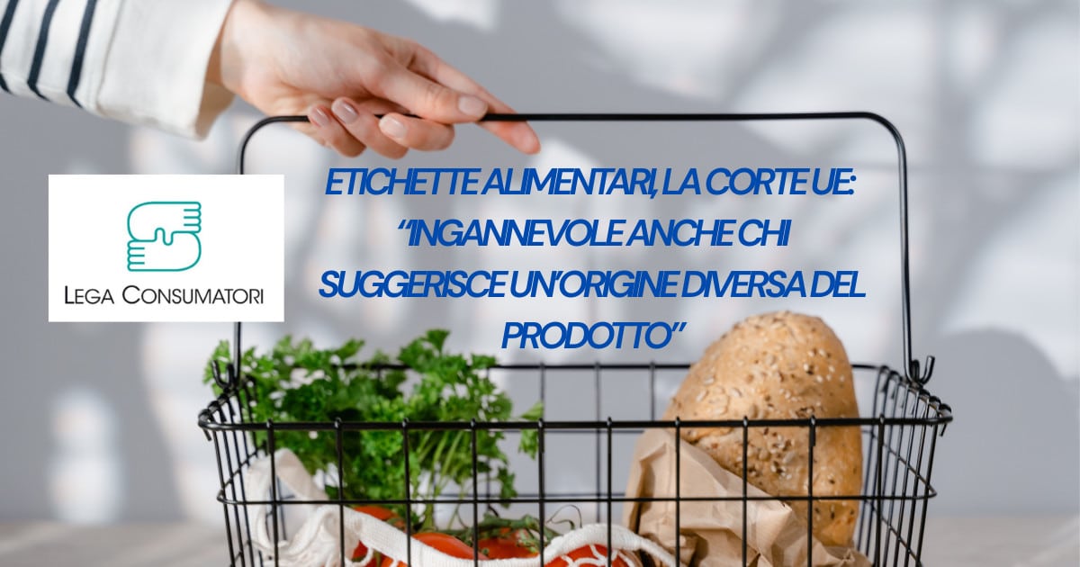 ETICHETTE ALIMENTARI, LA CORTE UE: “INGANNEVOLE ANCHE CHI SUGGERISCE UN’ORIGINE DIVERSA DEL PRODOTTO”