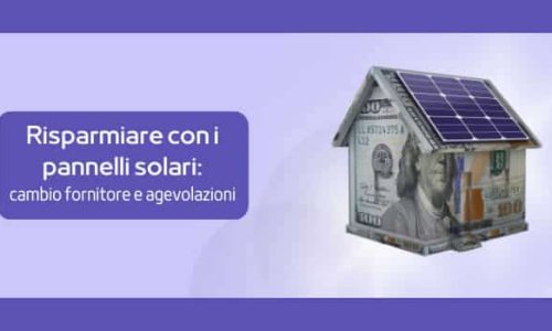 Risparmiare con i pannelli solari: cambio fornitore e agevolazioni